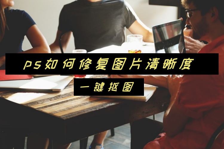 ps如何修复图片清晰度？